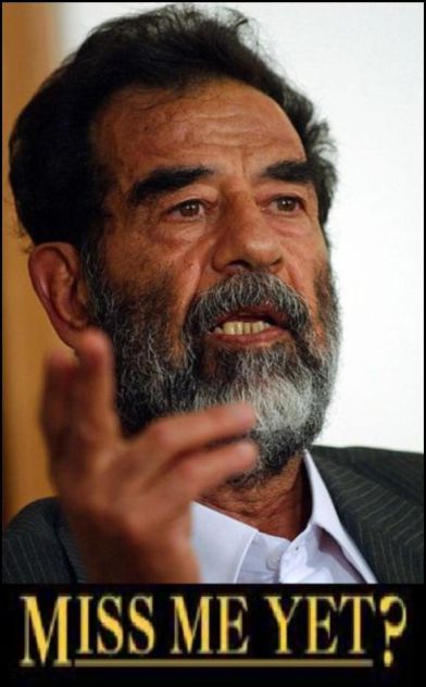 We'll not be surprised if Iraqis start seeing billboards with 'Miss me yet?' under Saddam's picture!