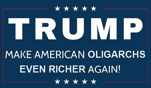 Make America Great Again is the pretense; Make American Oligarchs Even Richer Again is the reality of Trump's platform